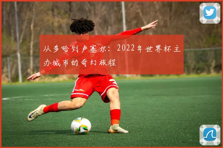 从多哈到卢塞尔：2022年世界杯主办城市的奇幻旅程
